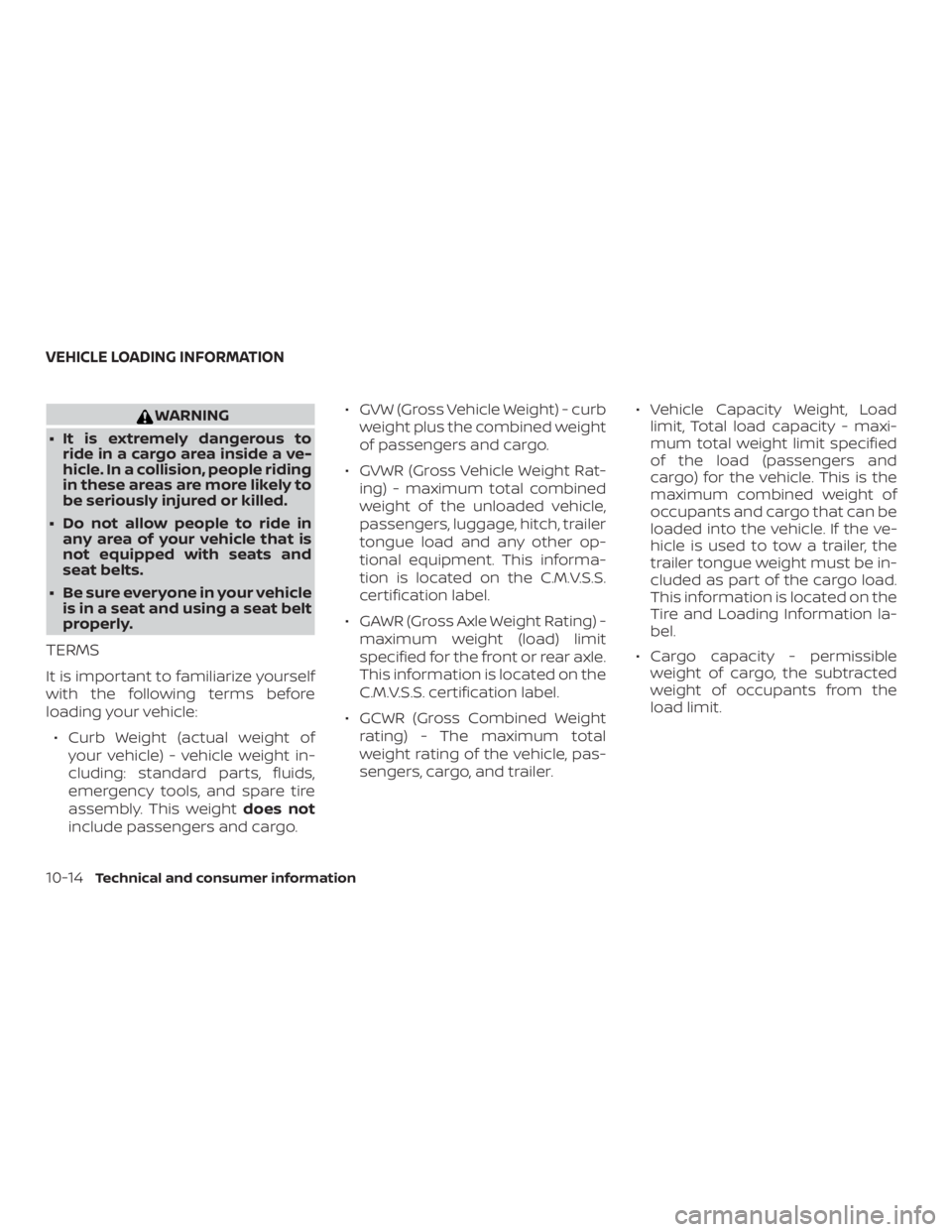 NISSAN MICRA 2021  Owners Manual WARNING
∙ It is extremely dangerous to ride in a cargo area inside a ve-
hicle. In a collision, people riding
in these areas are more likely to
be seriously injured or killed.
∙ Do not allow peopl