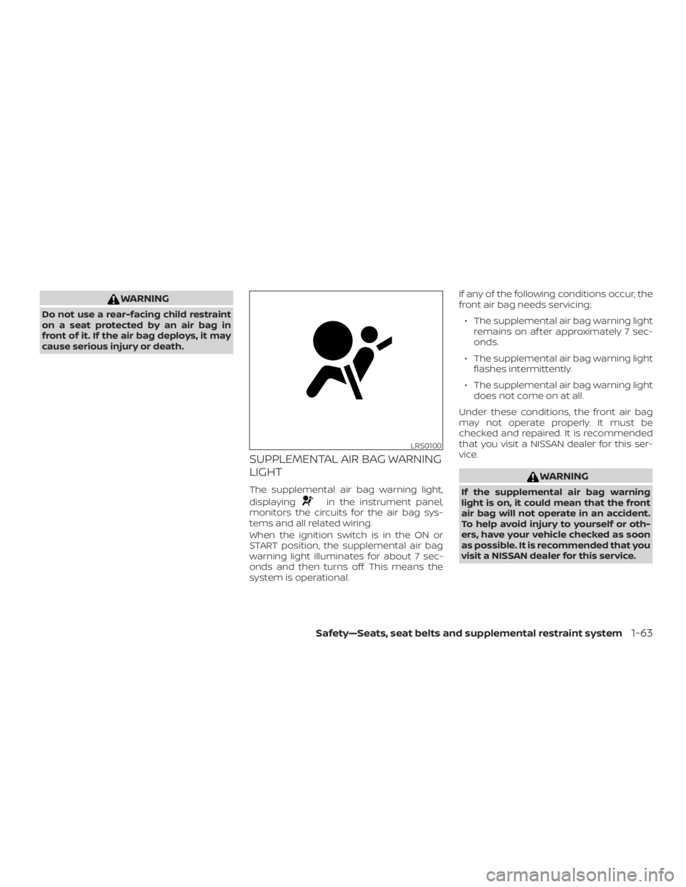 NISSAN MICRA 2020  Owners Manual WARNING
Do not use a rear-facing child restraint
on a seat protected by an air bag in
front of it. If the air bag deploys, it may
cause serious injury or death.
SUPPLEMENTAL AIR BAG WARNING
LIGHT
The 