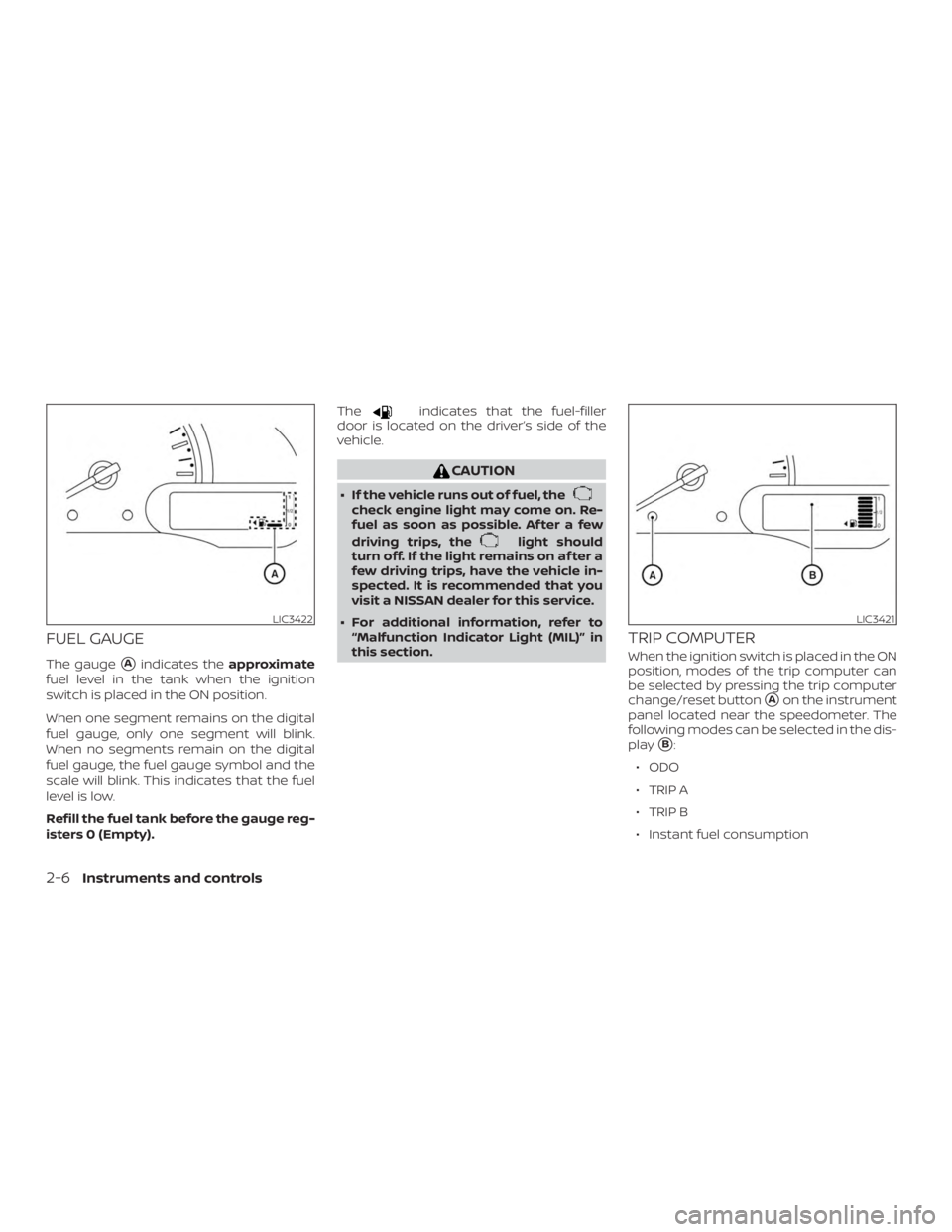 NISSAN MICRA 2020  Owners Manual FUEL GAUGE
The gaugeAindicates theapproximate
fuel level in the tank when the ignition
switch is placed in the ON position.
When one segment remains on the digital
fuel gauge, only one segment will b