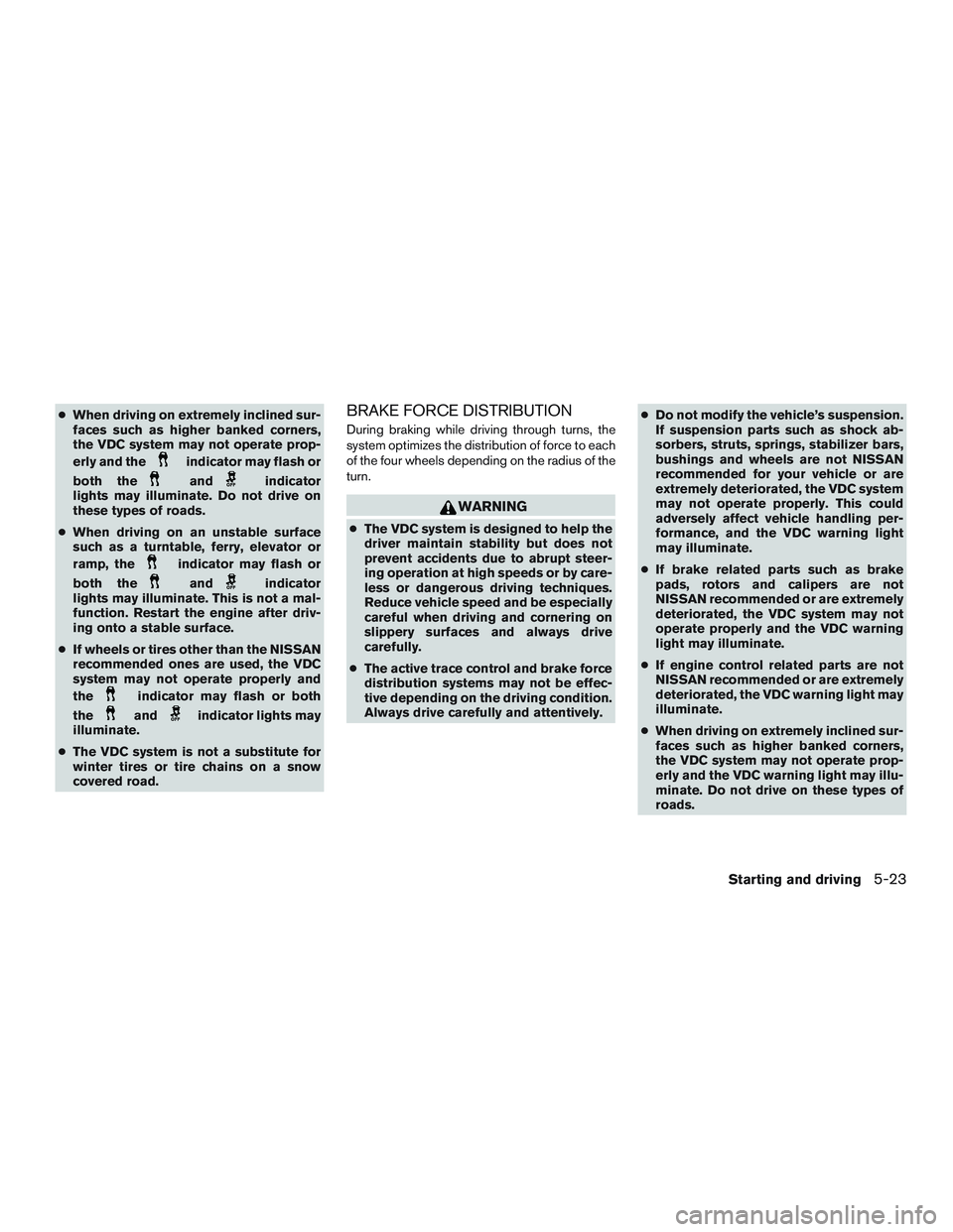 NISSAN MICRA 2012  Owners Manual ●When driving on extremely inclined sur-
faces such as higher banked corners,
the VDC system may not operate prop-
erly and the 