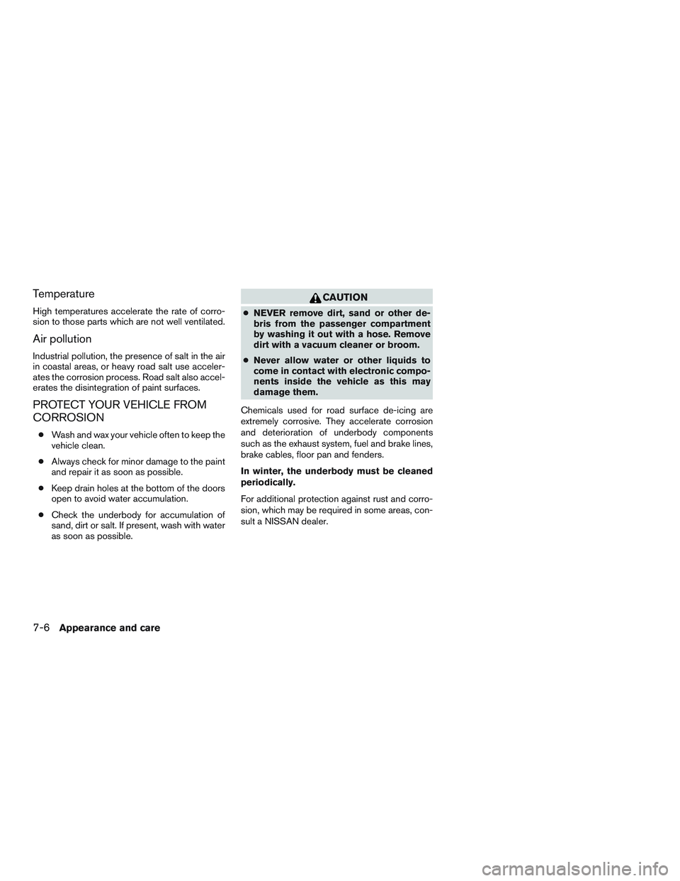 NISSAN MICRA 2012  Owners Manual Temperature
High temperatures accelerate the rate of corro-
sion to those parts which are not well ventilated.
Air pollution
Industrial pollution, the presence of salt in the air
in coastal areas, or 