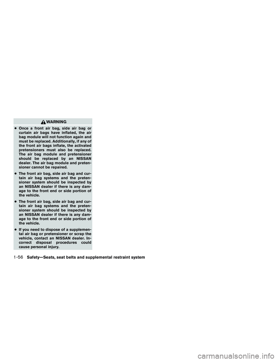 NISSAN MICRA 2012  Owners Manual WARNING
●Once a front air bag, side air bag or
curtain air bags have inflated, the air
bag module will not function again and
must be replaced. Additionally, if any of
the front air bags inflate, th