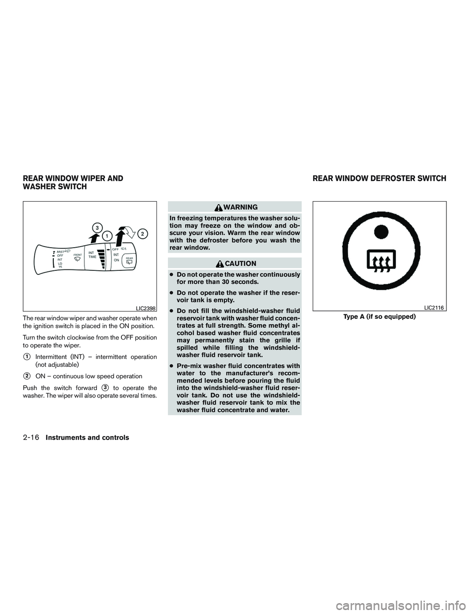 NISSAN MICRA 2012  Owners Manual The rear window wiper and washer operate when
the ignition switch is placed in the ON position.
Turn the switch clockwise from the OFF position
to operate the wiper.
1Intermittent (INT) – intermitt