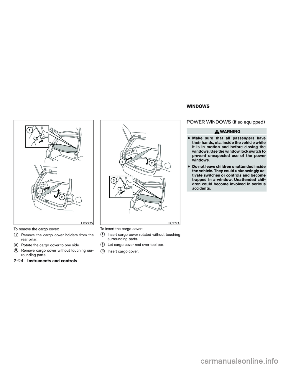 NISSAN MICRA 2012  Owners Manual To remove the cargo cover:
1Remove the cargo cover holders from the
rear pillar.
2Rotate the cargo cover to one side.
3Remove cargo cover without touching sur-
rounding parts. To insert the cargo c