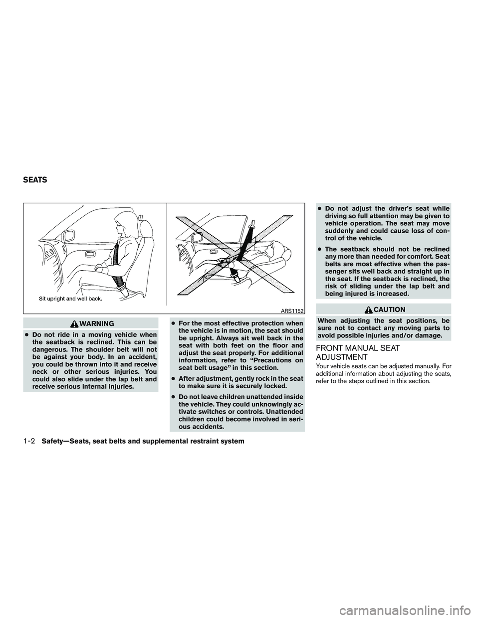 NISSAN MICRA 2011 Owners Manual WARNING
●Do not ride in a moving vehicle when
the seatback is reclined. This can be
dangerous. The shoulder belt will not
be against your body. In an accident,
you could be thrown into it and receiv NISSAN MICRA 2011 Owners Manual WARNING
●Do not ride in a moving vehicle when
the seatback is reclined. This can be
dangerous. The shoulder belt will not
be against your body. In an accident,
you could be thrown into it and receiv