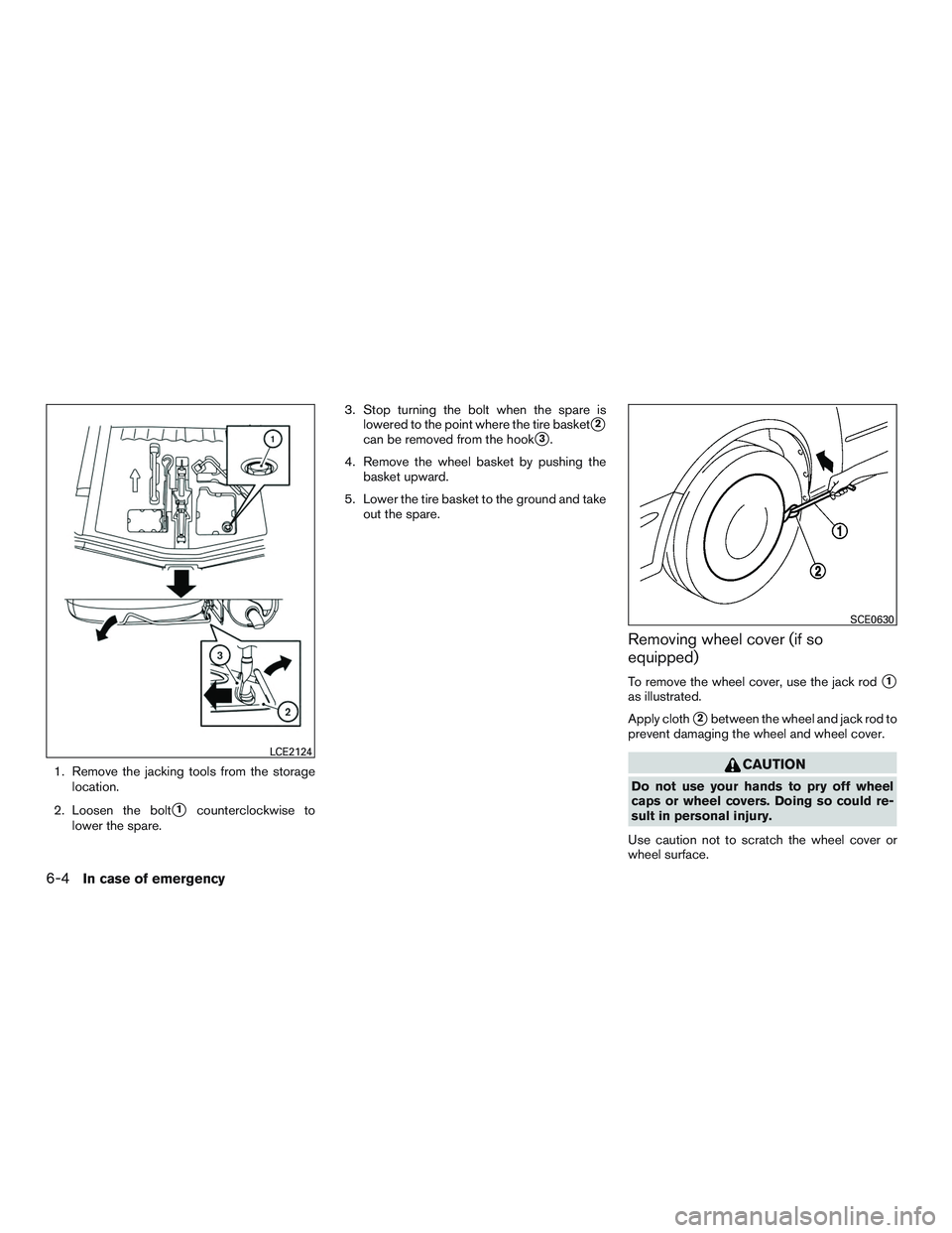 NISSAN MICRA 2010  Owners Manual 1. Remove the jacking tools from the storagelocation.
2. Loosen the bolt
1counterclockwise to
lower the spare. 3. Stop turning the bolt when the spare is
lowered to the point where the tire basket
2