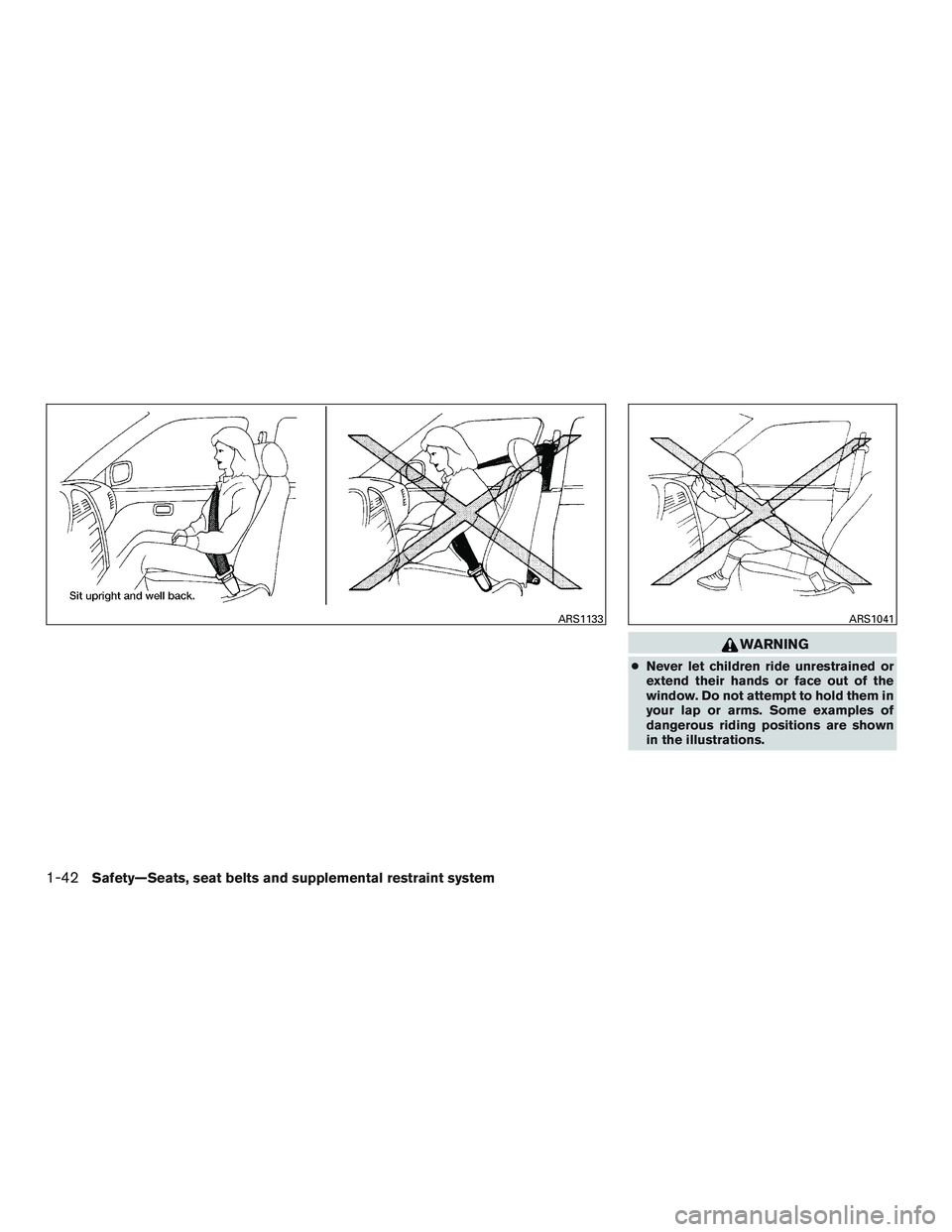 NISSAN MICRA 2010  Owners Manual WARNING
●Never let children ride unrestrained or
extend their hands or face out of the
window. Do not attempt to hold them in
your lap or arms. Some examples of
dangerous riding positions are shown
