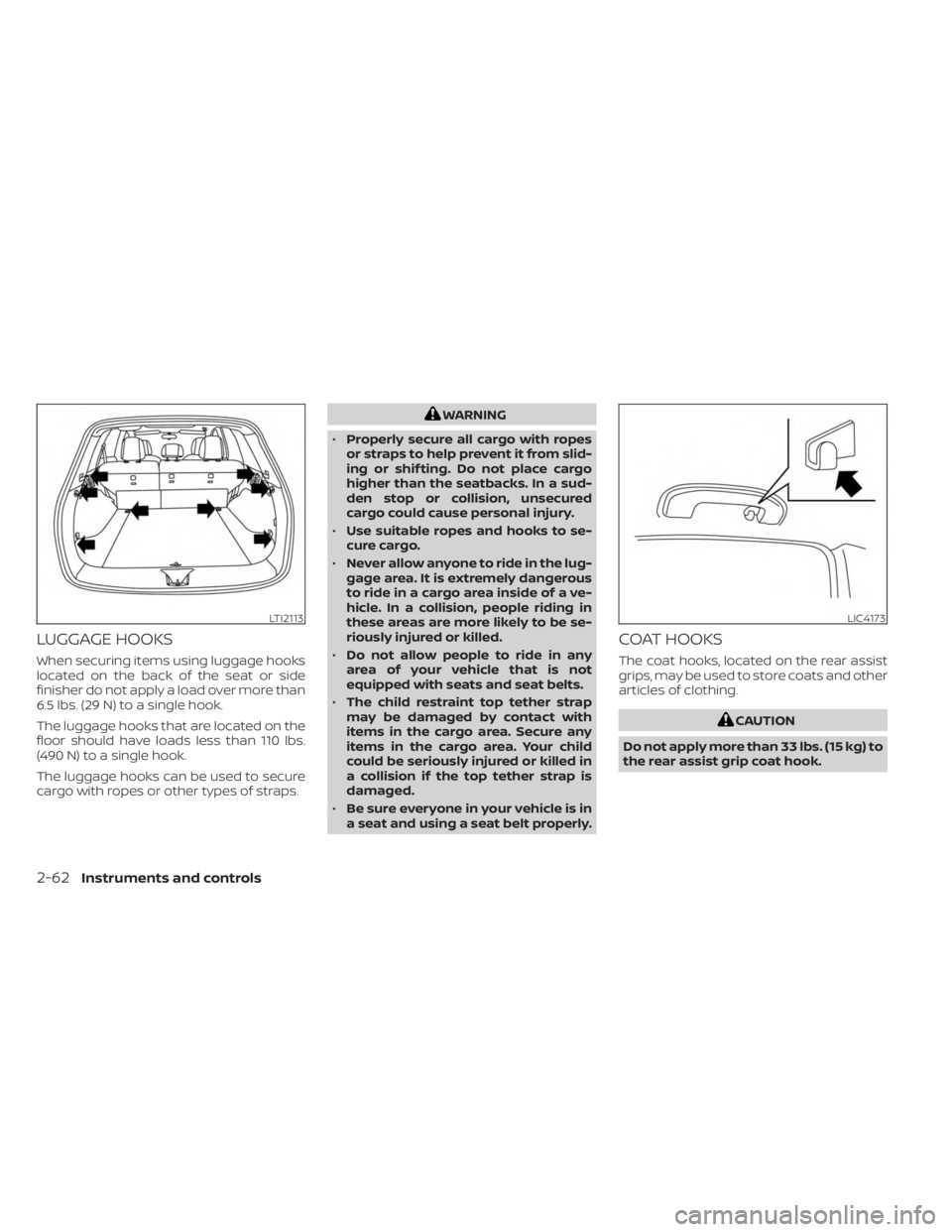NISSAN MURANO 2023  Owners Manual LUGGAGE HOOKS
When securing items using luggage hooks
located on the back of the seat or side
finisher do not apply a load over more than
6.5 lbs. (29 N) to a single hook.
The luggage hooks that are l