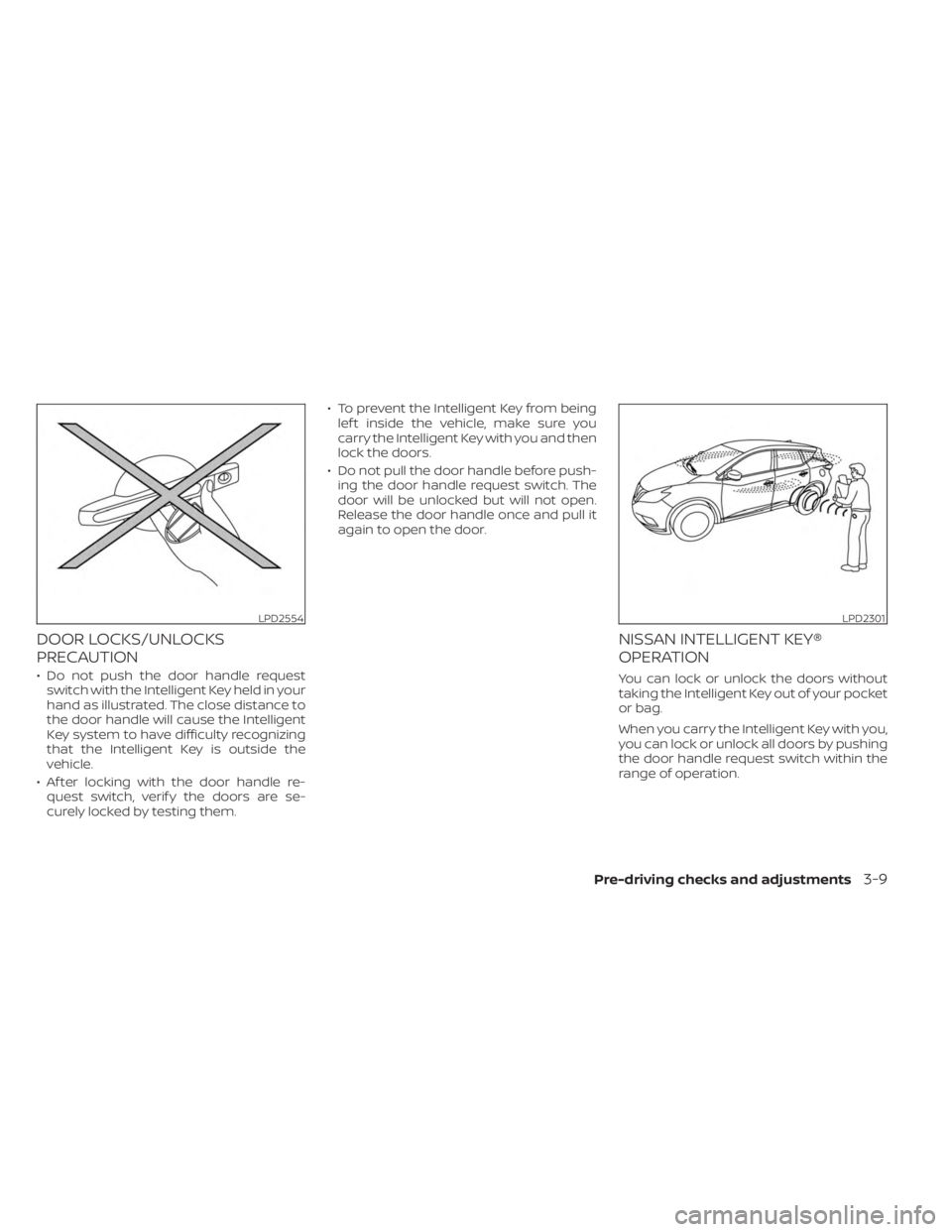 NISSAN MURANO 2023  Owners Manual DOOR LOCKS/UNLOCKS
PRECAUTION
• Do not push the door handle requestswitch with the Intelligent Key held in your
hand as illustrated. The close distance to
the door handle will cause the Intelligent

