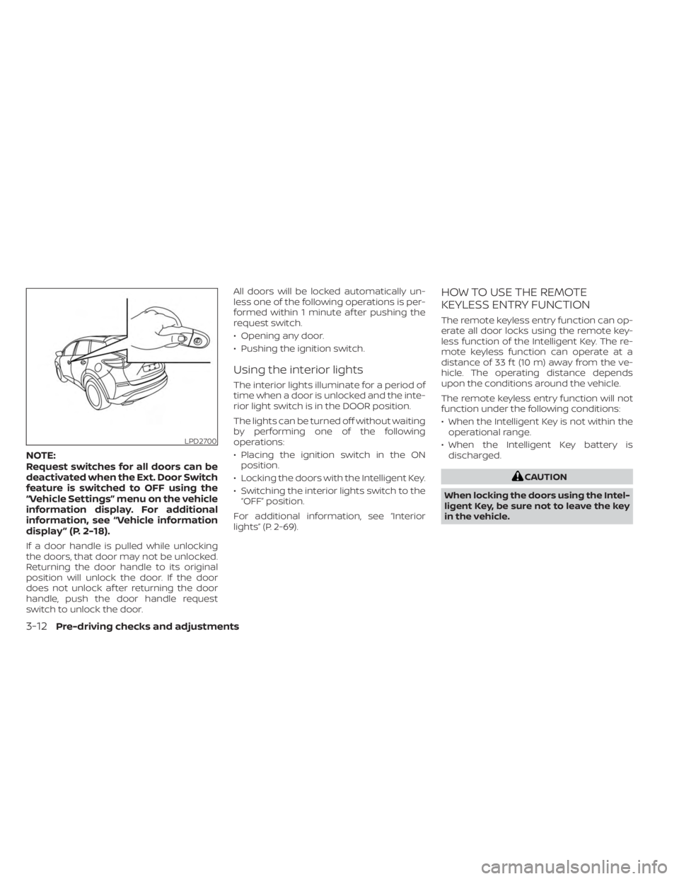 NISSAN MURANO 2023  Owners Manual NOTE:
Request switches for all doors can be
deactivated when the Ext. Door Switch
feature is switched to OFF using the
“Vehicle Settings” menu on the vehicle
information display. For additional
in