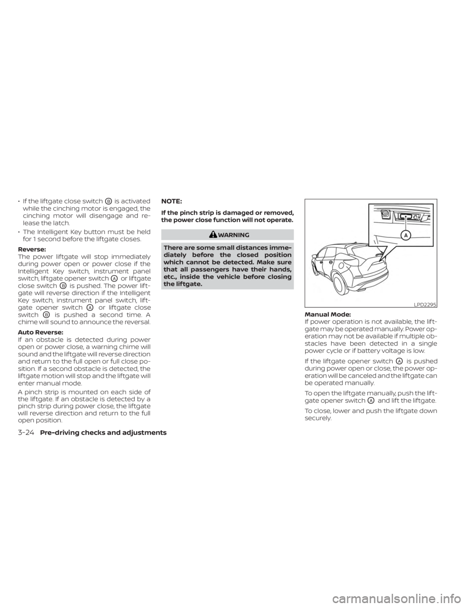 NISSAN MURANO 2023  Owners Manual • If the lif tgate close switchOBis activated
while the cinching motor is engaged, the
cinching motor will disengage and re-
lease the latch.
• The Intelligent Key button must be held for 1 second