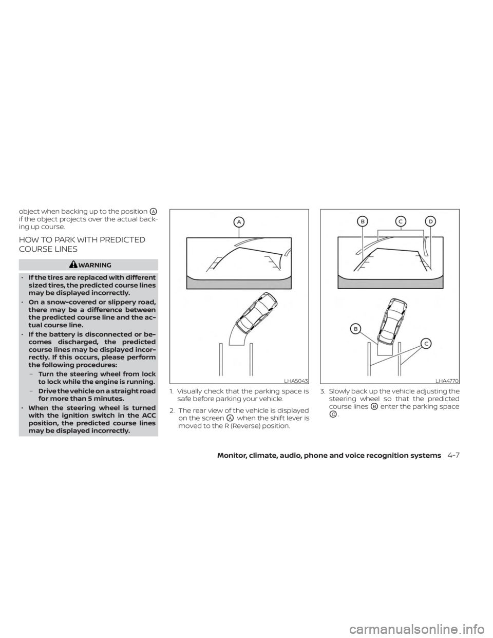 NISSAN MURANO 2023  Owners Manual object when backing up to the positionOA
if the object projects over the actual back-
ing up course.
HOW TO PARK WITH PREDICTED
COURSE LINES
WARNING
• If the tires are replaced with different
sized 