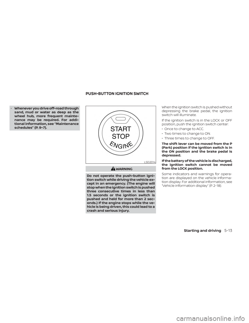 NISSAN MURANO 2023  Owners Manual •Whenever you drive off-road through
sand, mud or water as deep as the
wheel hub, more frequent mainte-
nance may be required. For addi-
tional information, see “Maintenance
schedules” (P. 9-7).