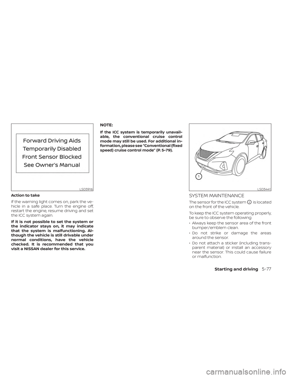 NISSAN MURANO 2023  Owners Manual Action to take
If the warning light comes on, park the ve-
hicle in a safe place. Turn the engine off,
restart the engine, resume driving and set
the ICC system again.
If it is not possible to set the