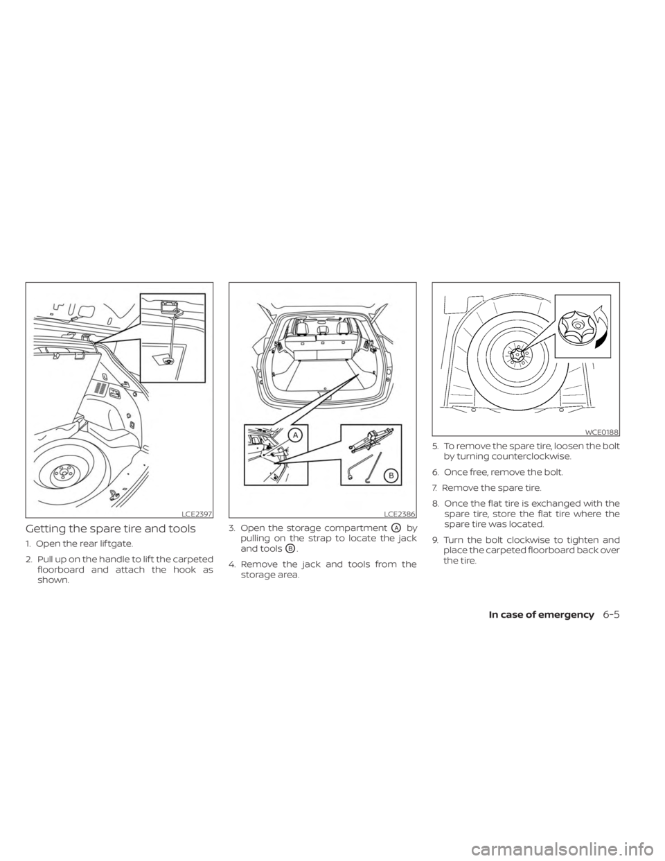 NISSAN MURANO 2023  Owners Manual Getting the spare tire and tools
1. Open the rear lif tgate.
2. Pull up on the handle to lif t the carpetedfloorboard and attach the hook as
shown. 3. Open the storage compartment
OAby
pulling on the 