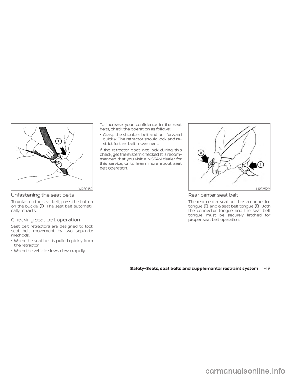 NISSAN MURANO 2023 Owners Manual Unfastening the seat belts
To unfasten the seat belt, press the button
on the buckle
O1. The seat belt automati-
cally retracts.
Checking seat belt operation
Seat belt retractors are designed to lock
NISSAN MURANO 2023 Owners Manual Unfastening the seat belts
To unfasten the seat belt, press the button
on the buckle
O1. The seat belt automati-
cally retracts.
Checking seat belt operation
Seat belt retractors are designed to lock