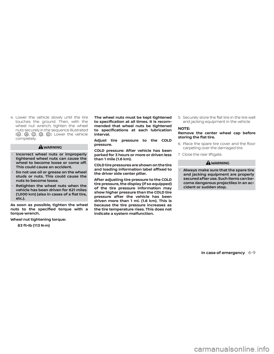 NISSAN MURANO 2023  Owners Manual 4. Lower the vehicle slowly until the tiretouches the ground. Then, with the
wheel nut wrench, tighten the wheel
nuts securely in the sequence illustrated
(
OA,OB,OC,OD,OE). Lower the vehicle
complete
