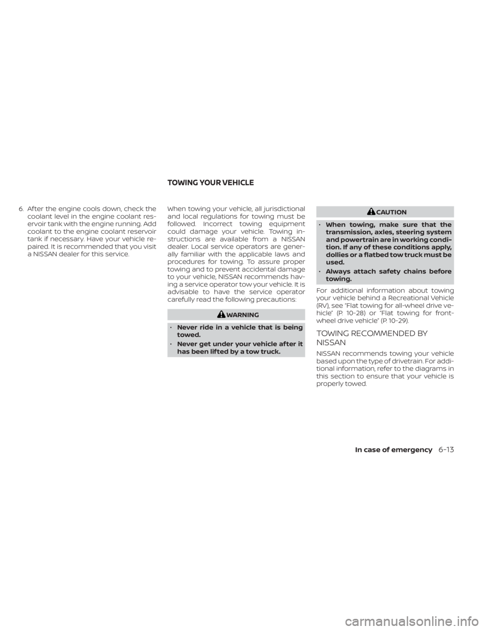 NISSAN MURANO 2023  Owners Manual 6. Af ter the engine cools down, check thecoolant level in the engine coolant res-
ervoir tank with the engine running. Add
coolant to the engine coolant reservoir
tank if necessary. Have your vehicle