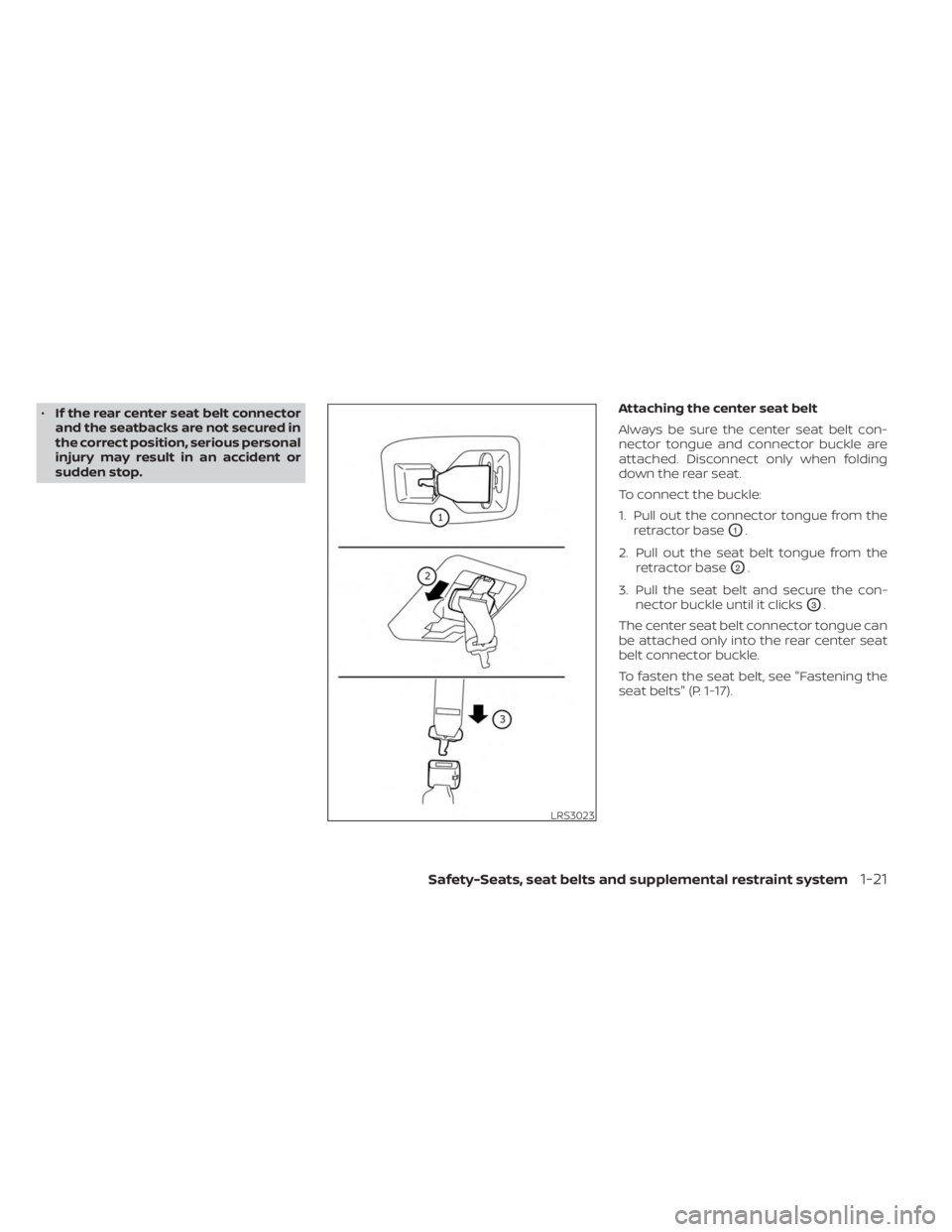NISSAN MURANO 2023  Owners Manual •If the rear center seat belt connector
and the seatbacks are not secured in
the correct position, serious personal
injury may result in an accident or
sudden stop. Attaching the center seat belt
Al