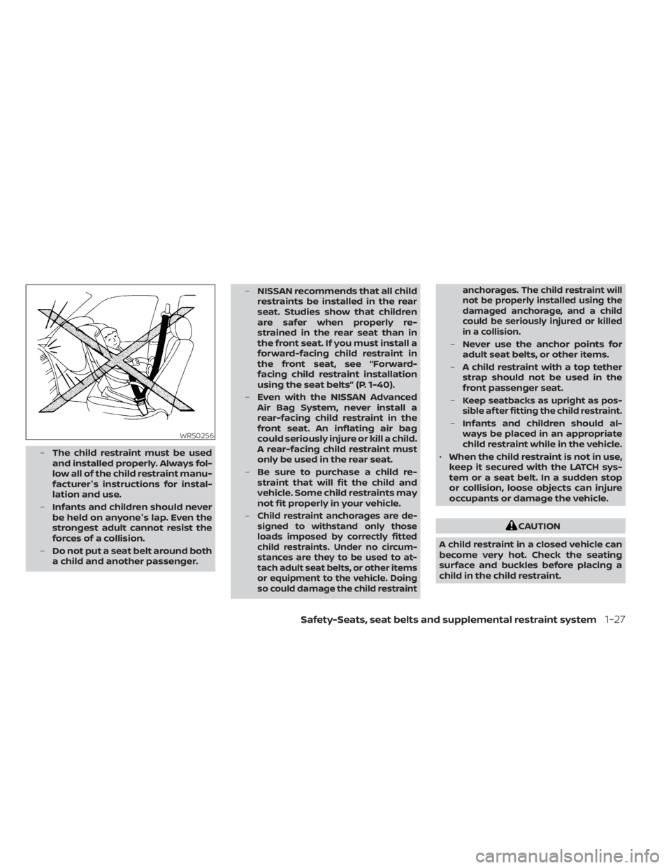 NISSAN MURANO 2023  Owners Manual –The child restraint must be used
and installed properly. Always fol-
low all of the child restraint manu-
facturer's instructions for instal-
lation and use.
– Infants and children should nev