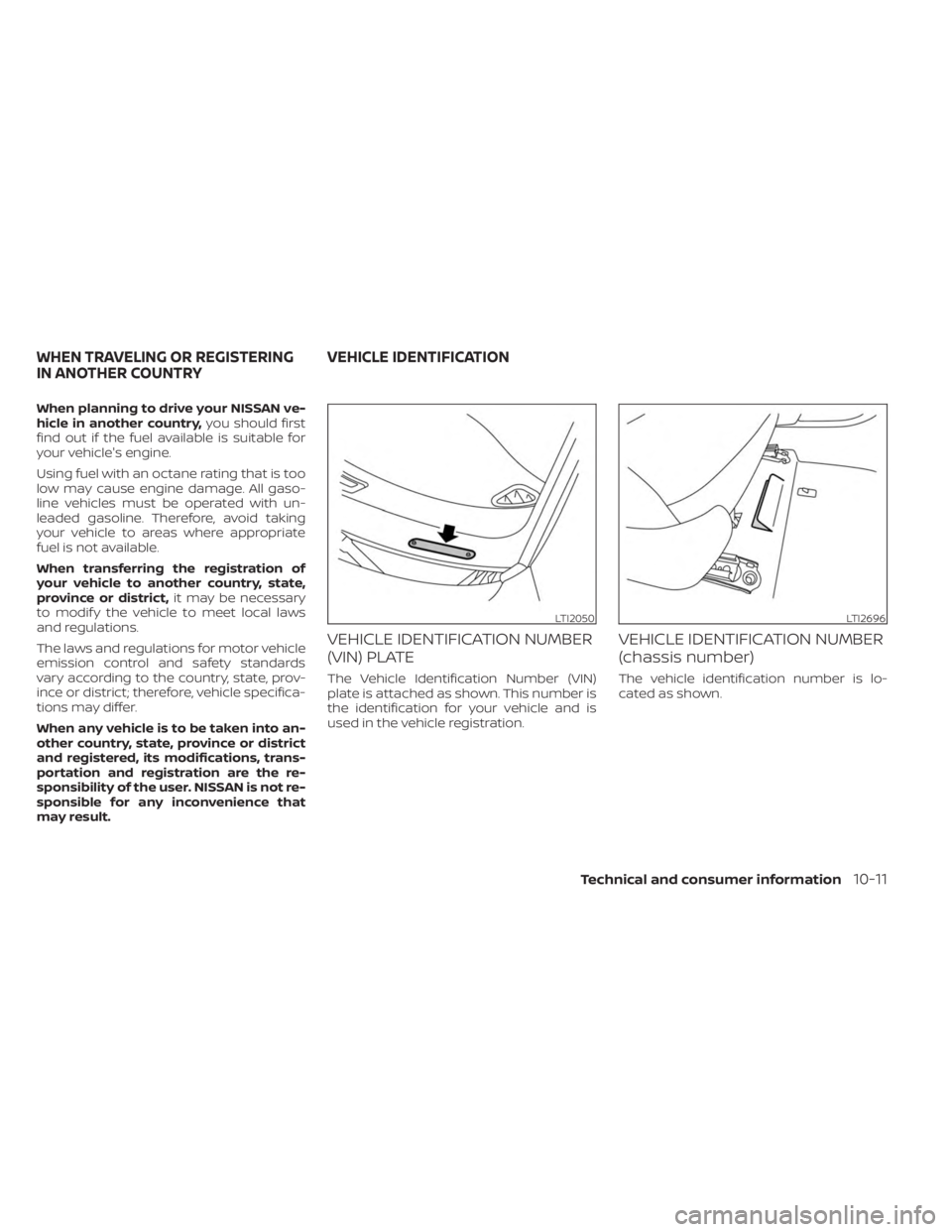 NISSAN MURANO 2023  Owners Manual When planning to drive your NISSAN ve-
hicle in another country,you should first
find out if the fuel available is suitable for
your vehicle's engine.
Using fuel with an octane rating that is too
