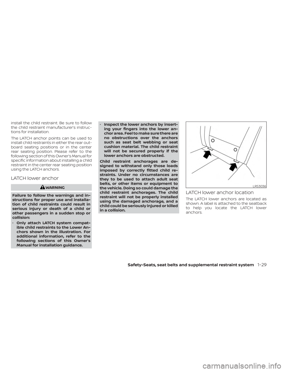 NISSAN MURANO 2023  Owners Manual install the child restraint. Be sure to follow
the child restraint manufacturer’s instruc-
tions for installation.
The LATCH anchor points can be used to
install child restraints in either the rear 