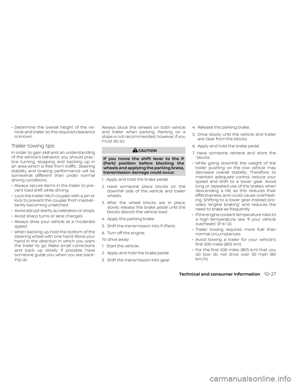 NISSAN MURANO 2023  Owners Manual • Determine the overall height of the ve-hicle and trailer so the required clearance
is known.
Trailer towing tips
In order to gain skill and an understanding
of the vehicle's behavior, you shou