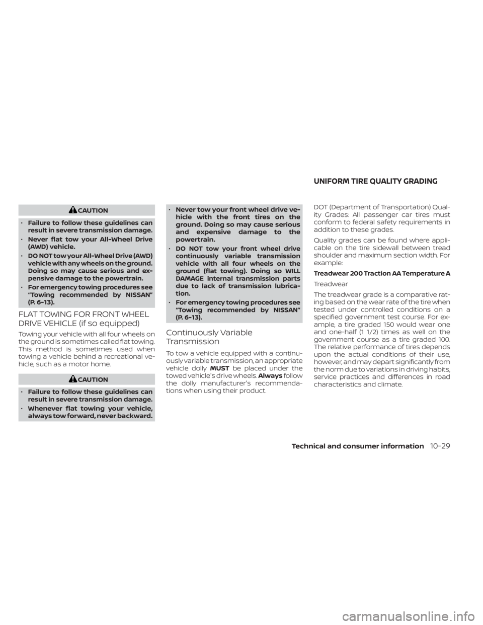 NISSAN MURANO 2023  Owners Manual CAUTION
•
Failure to follow these guidelines can
result in severe transmission damage.
• Never flat tow your All-Wheel Drive
(AWD) vehicle.
•
DO NOT tow your All-Wheel Drive (AWD)
vehicle with a