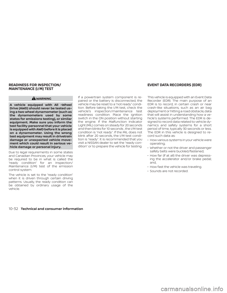 NISSAN MURANO 2023  Owners Manual WARNING
A vehicle equipped with All -Wheel
Drive (AWD) should never be tested us-
ing a two wheel dynamometer (such as
the dynamometers used by some
states for emissions testing), or similar
equipment