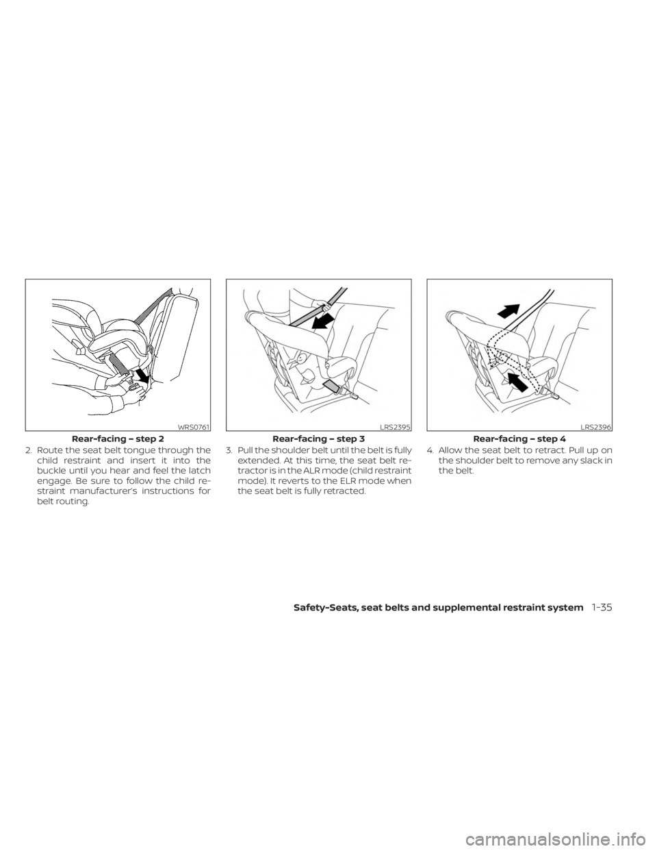 NISSAN MURANO 2023  Owners Manual 2. Route the seat belt tongue through thechild restraint and insert it into the
buckle until you hear and feel the latch
engage. Be sure to follow the child re-
straint manufacturer’s instructions f