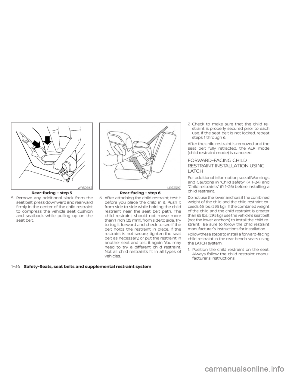 NISSAN MURANO 2023  Owners Manual 5. Remove any additional slack from theseat belt; press downward and rearward
firmly in the center of the child restraint
to compress the vehicle seat cushion
and seatback while pulling up on the
seat