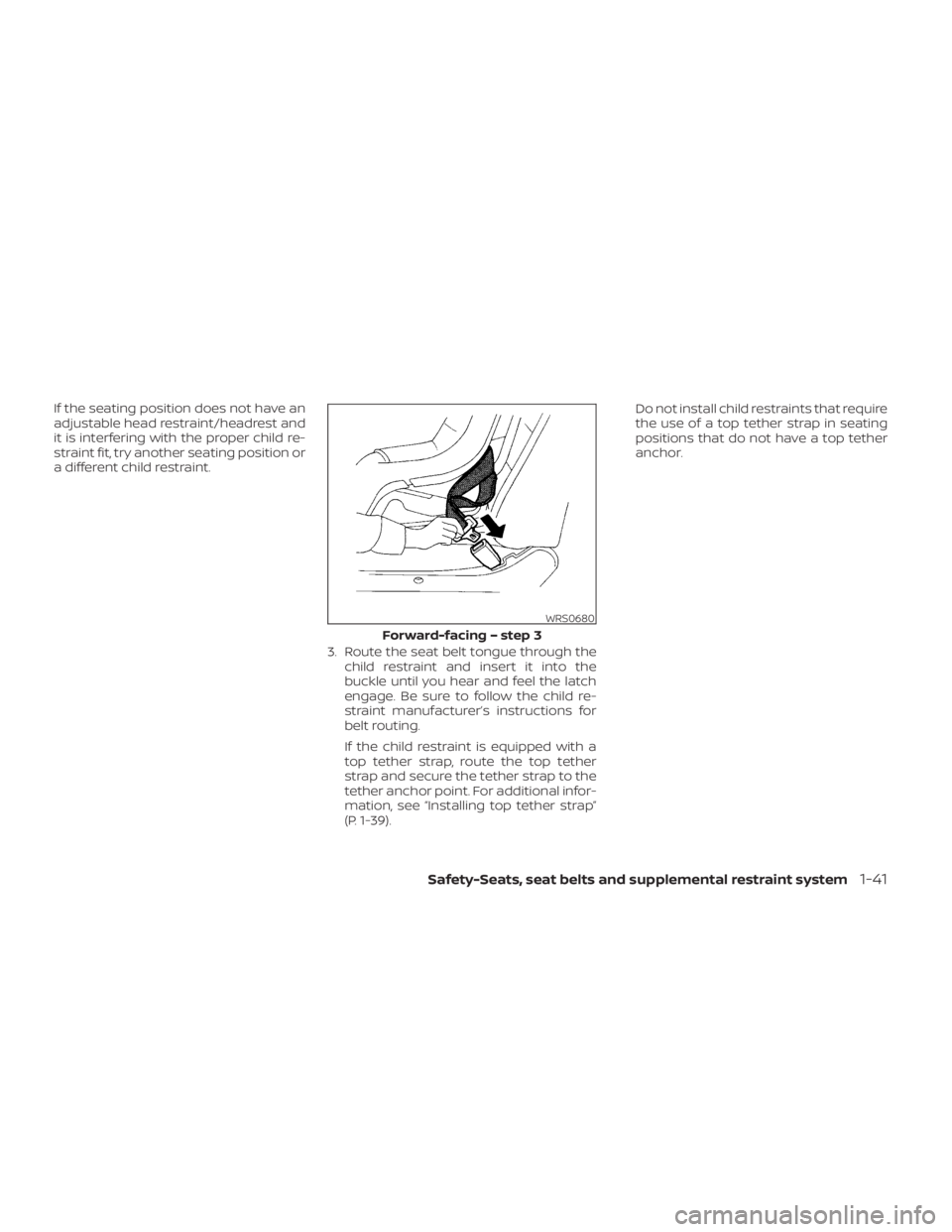 NISSAN MURANO 2023  Owners Manual If the seating position does not have an
adjustable head restraint/headrest and
it is interfering with the proper child re-
straint fit, try another seating position or
a different child restraint.3. 