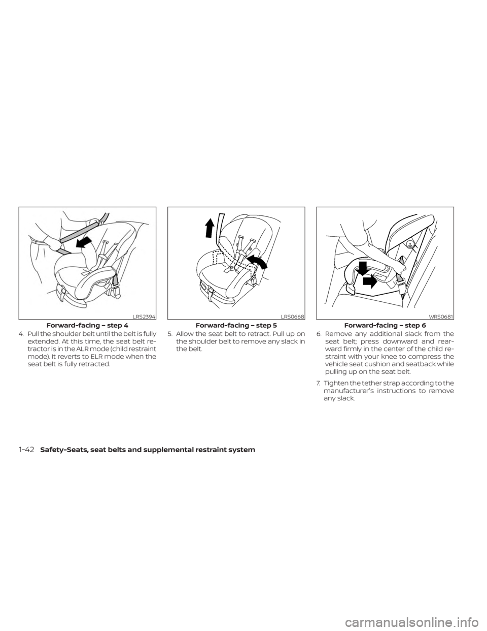 NISSAN MURANO 2023  Owners Manual 4. Pull the shoulder belt until the belt is fullyextended. At this time, the seat belt re-
tractor is in the ALR mode (child restraint
mode). It reverts to ELR mode when the
seat belt is fully retract