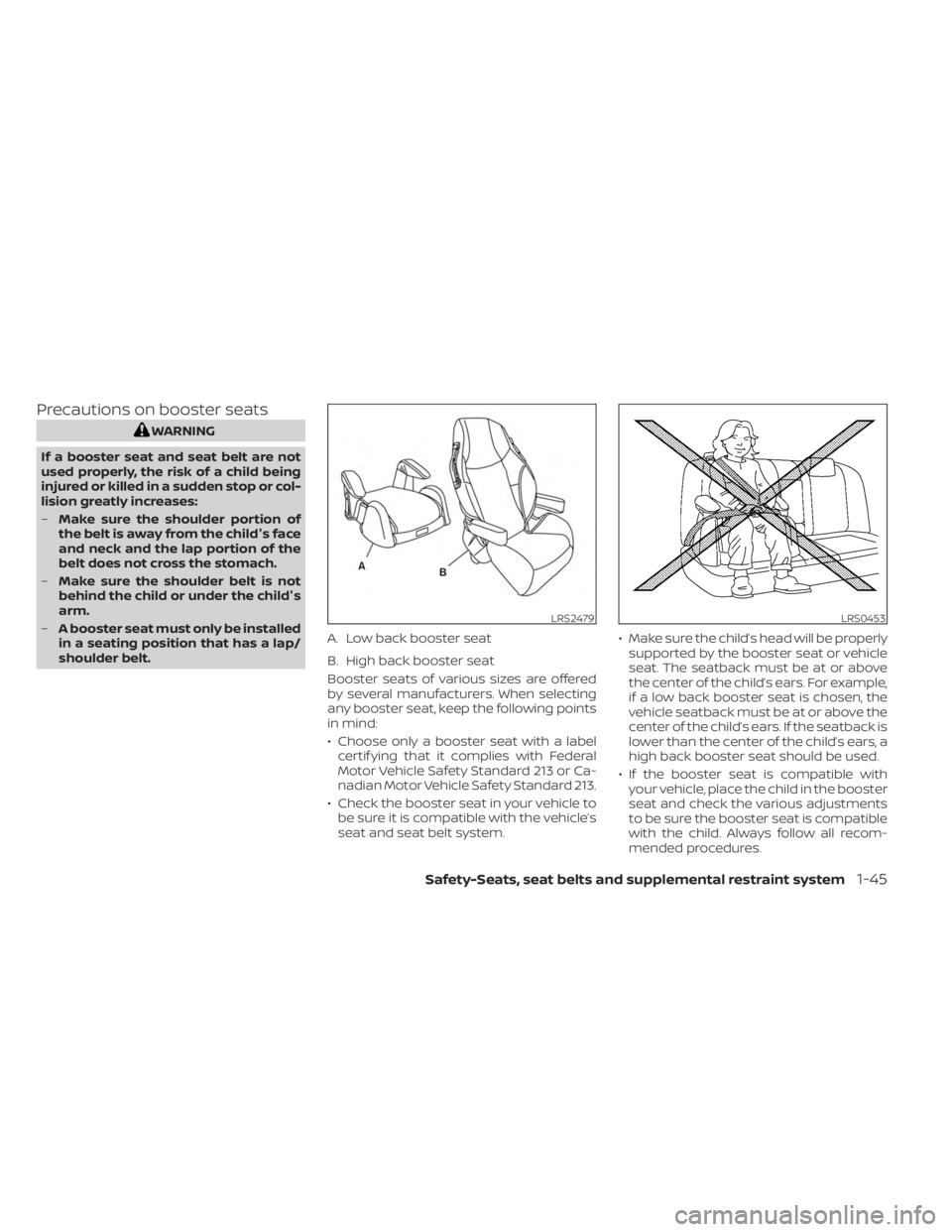 NISSAN MURANO 2023 Owners Manual Precautions on booster seats
WARNING
If a booster seat and seat belt are not
used properly, the risk of a child being
injured or killed in a sudden stop or col-
lision greatly increases:
– Make sure NISSAN MURANO 2023 Owners Manual Precautions on booster seats
WARNING
If a booster seat and seat belt are not
used properly, the risk of a child being
injured or killed in a sudden stop or col-
lision greatly increases:
– Make sure