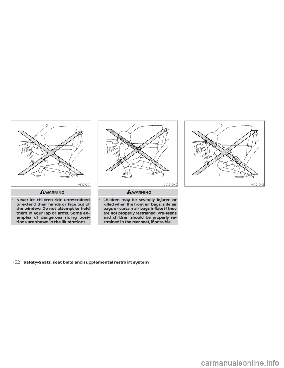 NISSAN MURANO 2023  Owners Manual WARNING
• Never let children ride unrestrained
or extend their hands or face out of
the window. Do not attempt to hold
them in your lap or arms. Some ex-
amples of dangerous riding posi-
tions are s