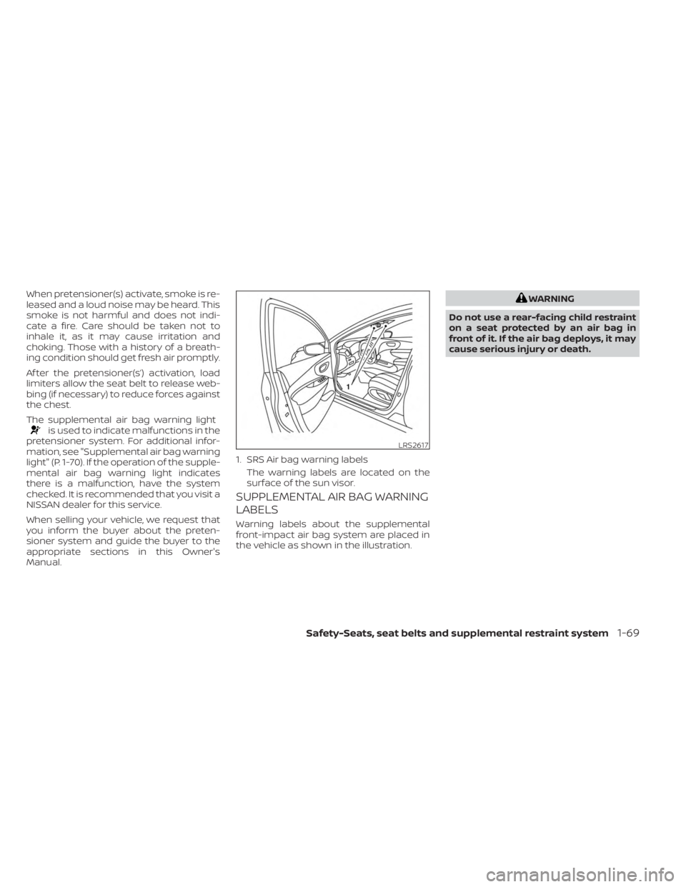 NISSAN MURANO 2023  Owners Manual When pretensioner(s) activate, smoke is re-
leased and a loud noise may be heard. This
smoke is not harmful and does not indi-
cate a fire. Care should be taken not to
inhale it, as it may cause irrit