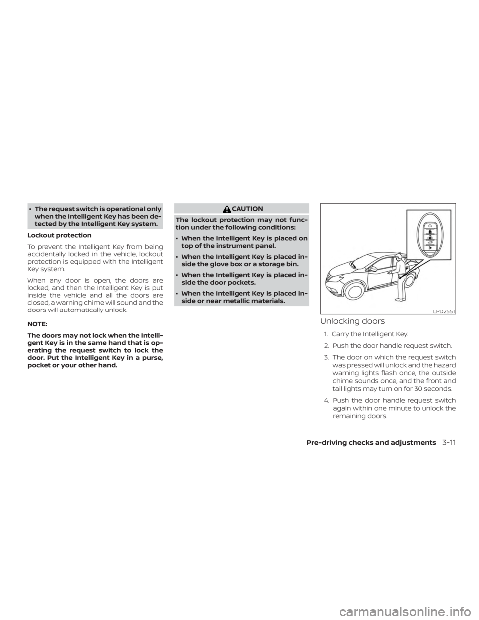 NISSAN MURANO PLATINUM 2018  Owners Manual ∙ The request switch is operational onlywhen the Intelligent Key has been de-
tected by the Intelligent Key system.
Lockout protection
To prevent the Intelligent Key from being
accidentally locked i