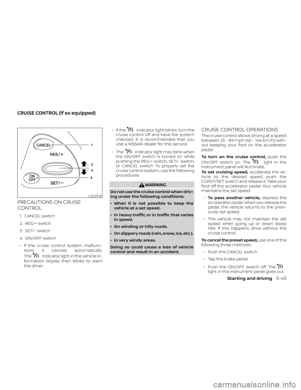 NISSAN MURANO PLATINUM 2018  Owners Manual PRECAUTIONS ON CRUISE
CONTROL
1. CANCEL switch
2. RES/+ switch
3. SET/- switch
4. ON/OFF switch∙ If the cruise control system malfunc- tions, it cancels automatically.
The 