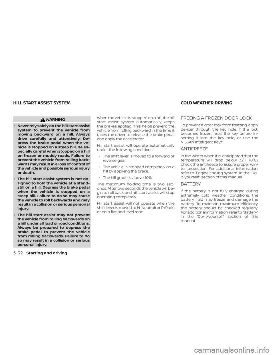 NISSAN MURANO PLATINUM 2018 Owners Manual WARNING
∙ Never rely solely on the hill start assistsystem to prevent the vehicle from
moving backward on a hill. Always
drive carefully and attentively. De-
press the brake pedal when the ve-
hicle NISSAN MURANO PLATINUM 2018 Owners Manual WARNING
∙ Never rely solely on the hill start assistsystem to prevent the vehicle from
moving backward on a hill. Always
drive carefully and attentively. De-
press the brake pedal when the ve-
hicle