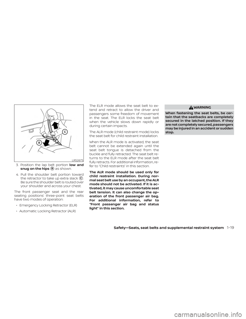 NISSAN MURANO PLATINUM 2018 Owners Manual 3. Position the lap belt portionlow and
snug on the hips
Bas shown.
4. Pull the shoulder belt portion toward the retractor to take up extra slack
C.
Be sure the shoulder belt is routed over
your sho NISSAN MURANO PLATINUM 2018 Owners Manual 3. Position the lap belt portionlow and
snug on the hips
Bas shown.
4. Pull the shoulder belt portion toward the retractor to take up extra slack
C.
Be sure the shoulder belt is routed over
your sho