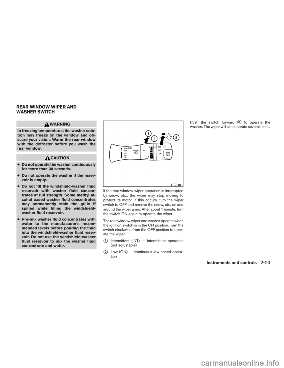NISSAN MURANO PLATINUM 2015  Owners Manual WARNING
In freezing temperatures the washer solu-
tion may freeze on the window and ob-
scure your vision. Warm the rear window
with the defroster before you wash the
rear window. 
