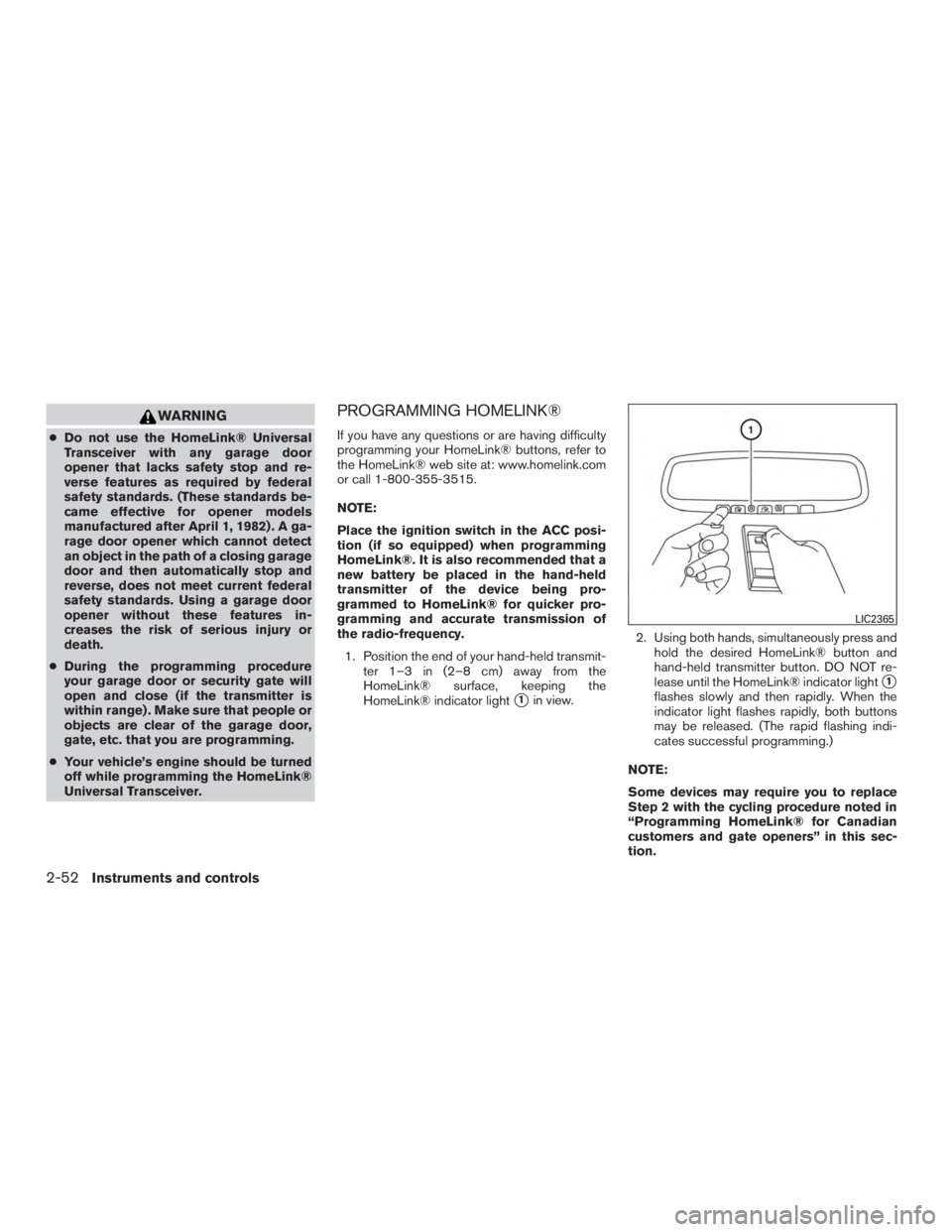 NISSAN MURANO PLATINUM 2015 Owners Manual WARNING
●Do not use the HomeLink® Universal
Transceiver with any garage door
opener that lacks safety stop and re-
verse features as required by federal
safety standards. (These standards be-
came NISSAN MURANO PLATINUM 2015 Owners Manual WARNING
●Do not use the HomeLink® Universal
Transceiver with any garage door
opener that lacks safety stop and re-
verse features as required by federal
safety standards. (These standards be-
came