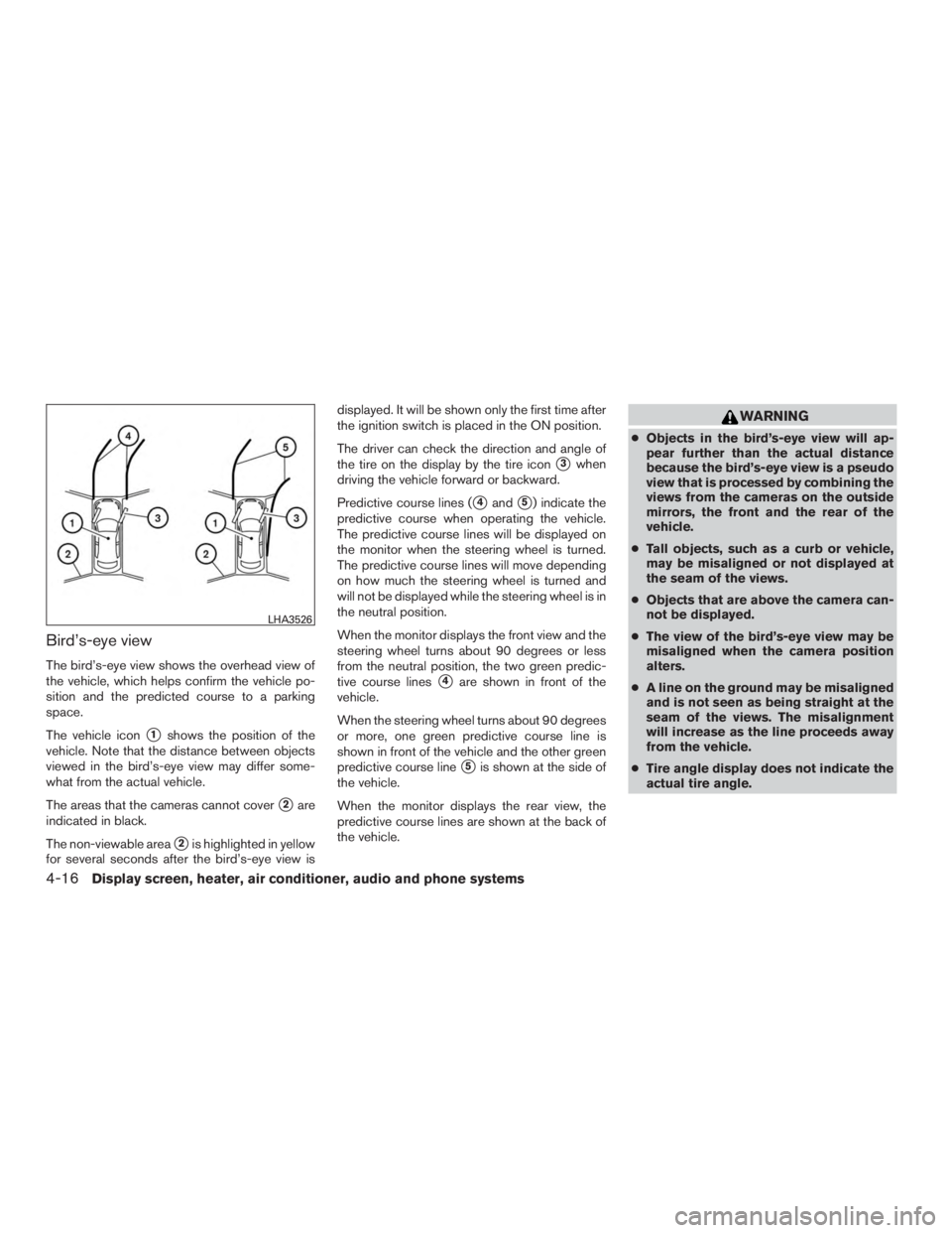NISSAN MURANO PLATINUM 2015 Owners Manual Bird’s-eye view
The bird’s-eye view shows the overhead view of
the vehicle, which helps confirm the vehicle po-
sition and the predicted course to a parking
space.
The vehicle icon
1shows the pos NISSAN MURANO PLATINUM 2015 Owners Manual Bird’s-eye view
The bird’s-eye view shows the overhead view of
the vehicle, which helps confirm the vehicle po-
sition and the predicted course to a parking
space.
The vehicle icon
1shows the pos