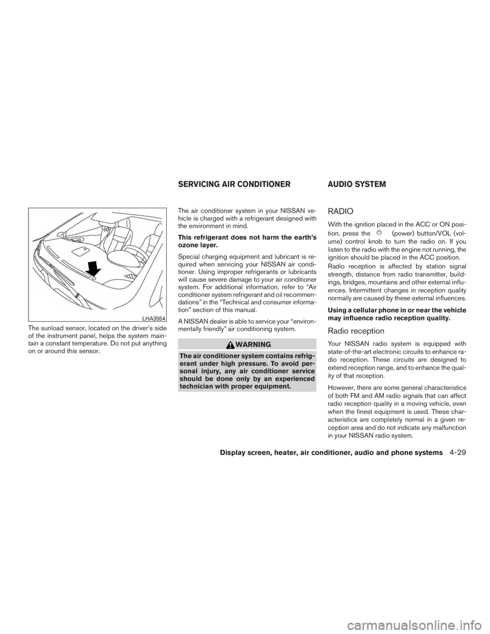 NISSAN MURANO PLATINUM 2015  Owners Manual The sunload sensor, located on the driver’s side
of the instrument panel, helps the system main-
tain a constant temperature. Do not put anything
on or around this sensor.The air conditioner system 