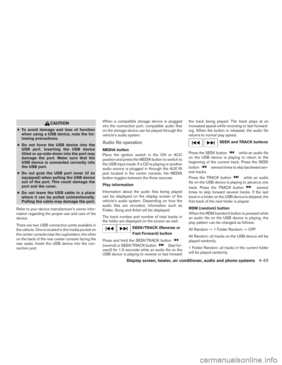 NISSAN MURANO PLATINUM 2015 Owners Manual CAUTION
●To avoid damage and loss of function
when using a USB device, note the fol-
lowing precautions.
● Do not force the USB device into the
USB port. Inserting the USB device
tilted or up-side NISSAN MURANO PLATINUM 2015 Owners Manual CAUTION
●To avoid damage and loss of function
when using a USB device, note the fol-
lowing precautions.
● Do not force the USB device into the
USB port. Inserting the USB device
tilted or up-side