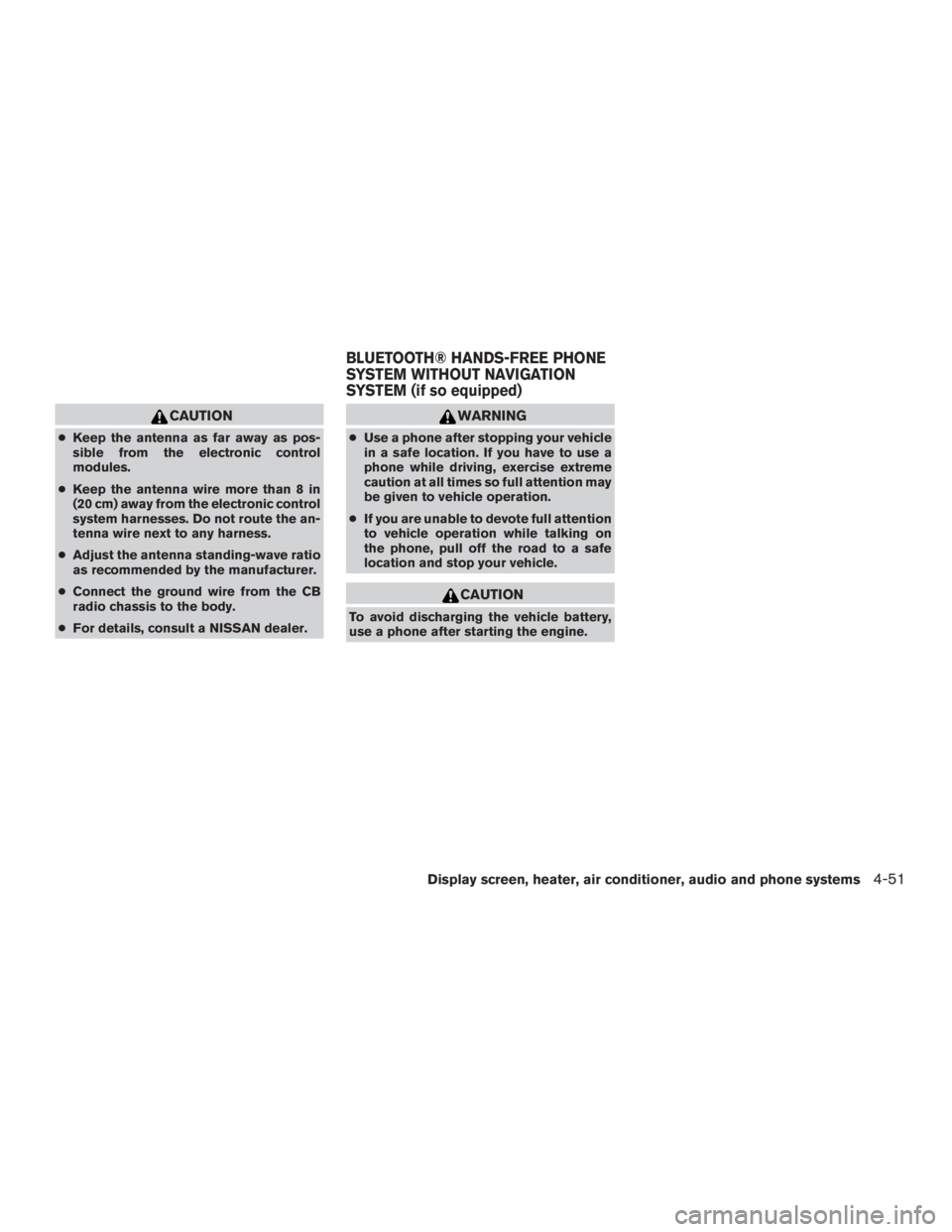 NISSAN MURANO PLATINUM 2015  Owners Manual CAUTION
●Keep the antenna as far away as pos-
sible from the electronic control
modules.
● Keep the antenna wire more than 8 in
(20 cm) away from the electronic control
system harnesses. Do not ro