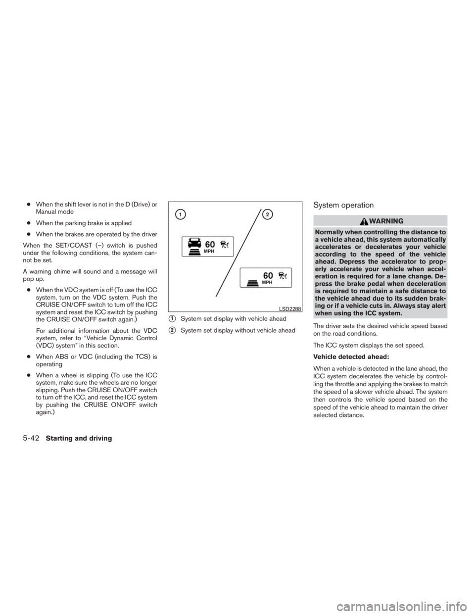 NISSAN MURANO PLATINUM 2015  Owners Manual ●When the shift lever is not in the D (Drive) or
Manual mode
● When the parking brake is applied
● When the brakes are operated by the driver
When the SET/COAST (–) switch is pushed
under the 
