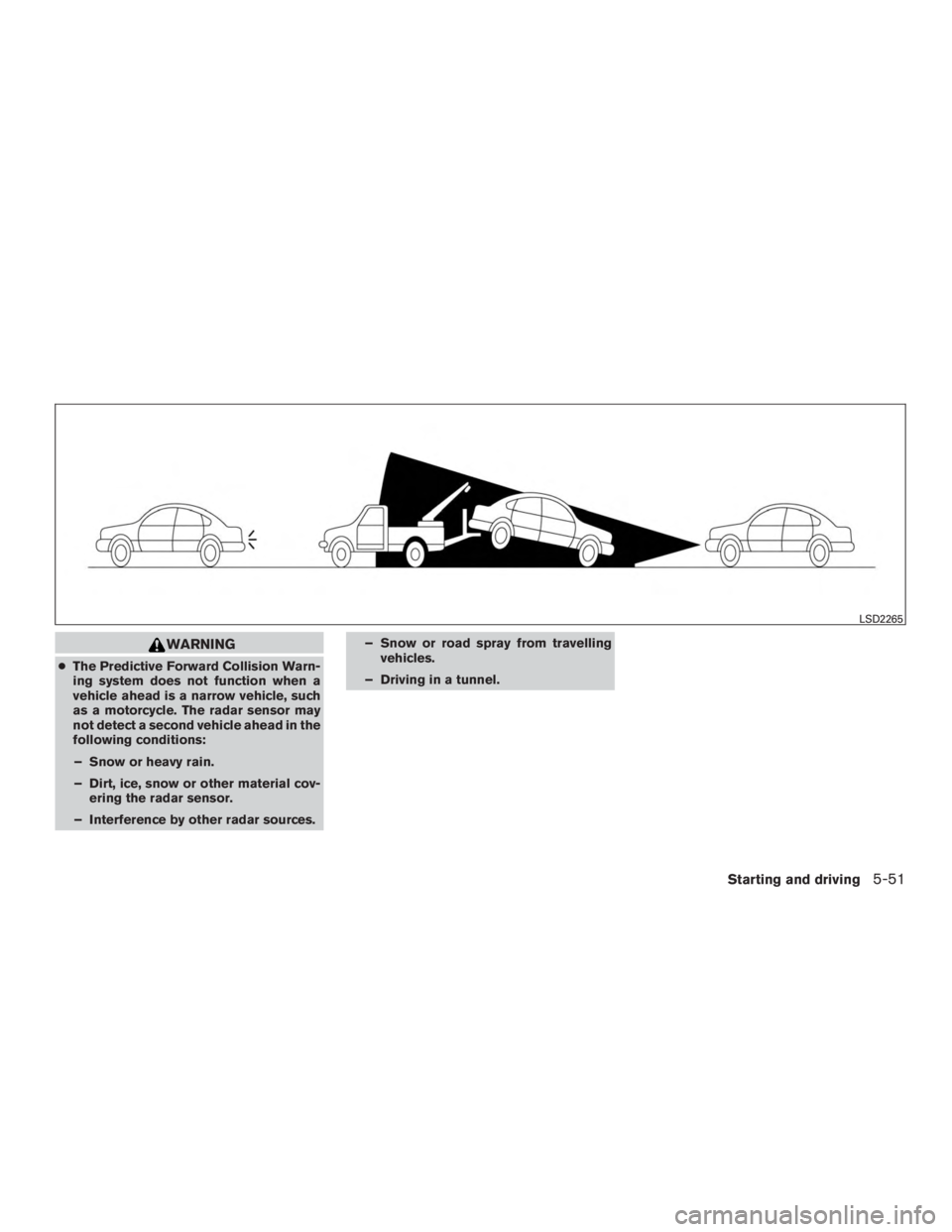 NISSAN MURANO PLATINUM 2015  Owners Manual WARNING
●The Predictive Forward Collision Warn-
ing system does not function when a
vehicle ahead is a narrow vehicle, such
as a motorcycle. The radar sensor may
not detect a second vehicle ahead in