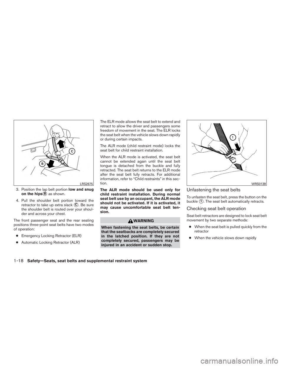 NISSAN MURANO PLATINUM 2015  Owners Manual 3. Position the lap belt portionlow and snug
on the hips
Bas shown.
4. Pull the shoulder belt portion toward the retractor to take up extra slack
C. Be sure
the shoulder belt is routed over your sho