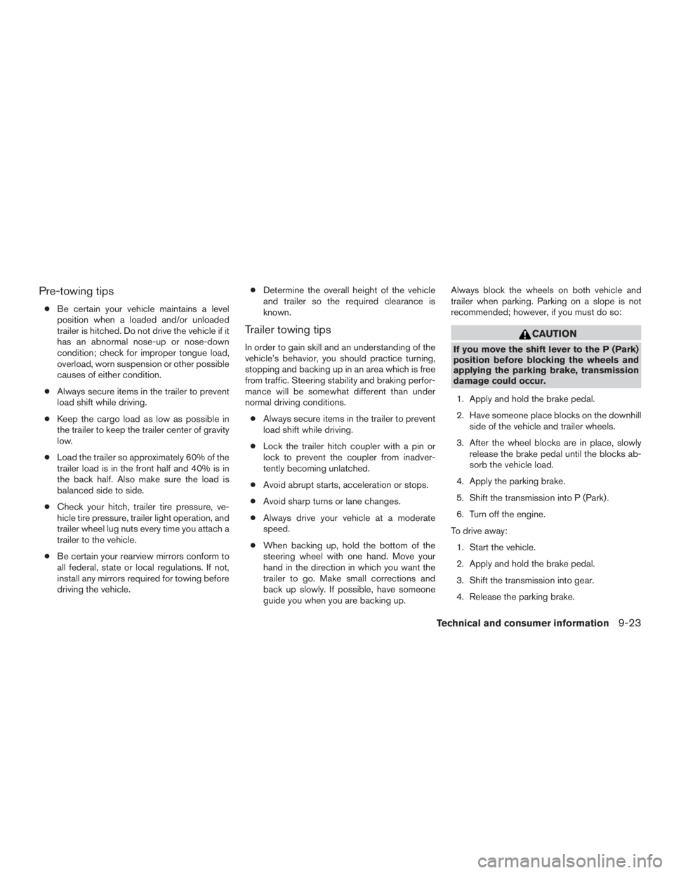 NISSAN MURANO PLATINUM 2015 Owners Manual Pre-towing tips
●Be certain your vehicle maintains a level
position when a loaded and/or unloaded
trailer is hitched. Do not drive the vehicle if it
has an abnormal nose-up or nose-down
condition; c NISSAN MURANO PLATINUM 2015 Owners Manual Pre-towing tips
●Be certain your vehicle maintains a level
position when a loaded and/or unloaded
trailer is hitched. Do not drive the vehicle if it
has an abnormal nose-up or nose-down
condition; c